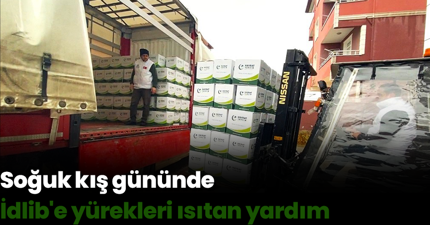 Soğuk kış gününde İdlib'e yürekleri ısıtan yardım