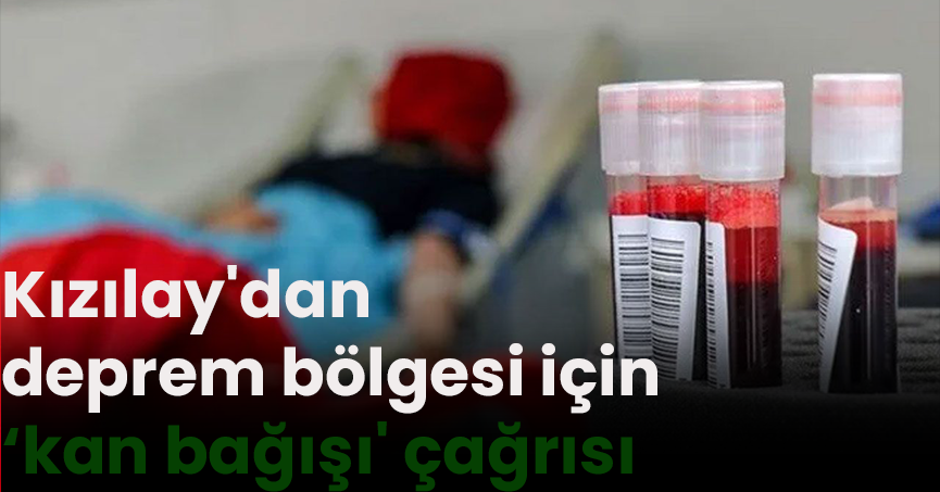 Kızılay'dan deprem bölgesi için 'kan bağışı' çağrısı