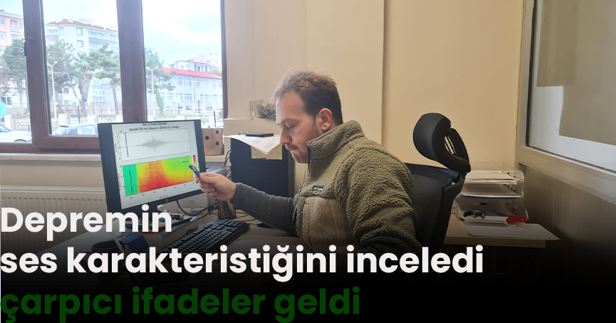 Depremin ses karakteristiğini inceledi, çarpıcı ifadeler geldi