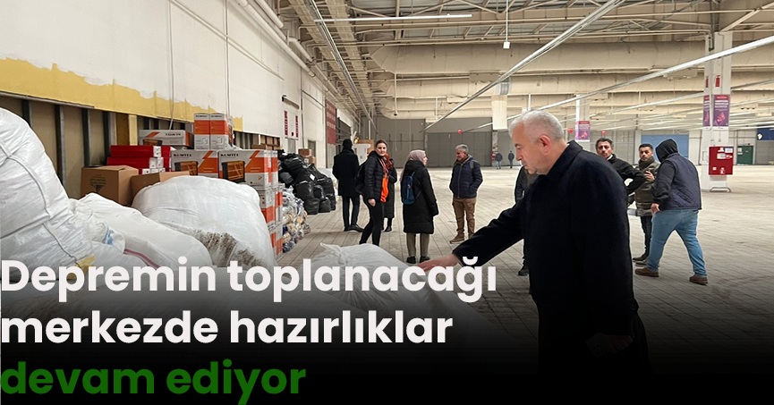 Depremin toplanacağı merkezde hazırlıklar devam ediyor