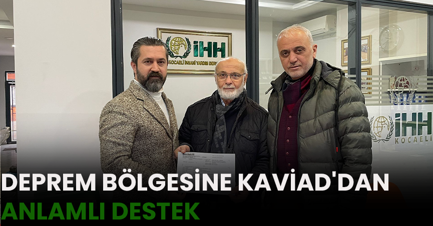 DEPREM BÖLGESİNE KAVİAD'DAN ANLAMLI DESTEK