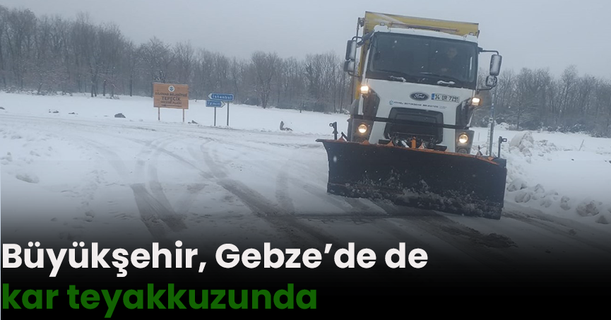 Büyükşehir, Gebze’de de kar teyakkuzunda   