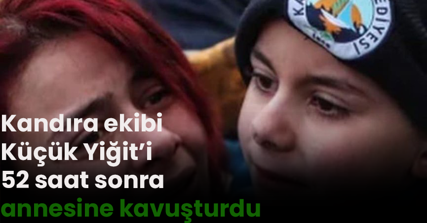 Kandıra ekibi Küçük Yiğit’i 52 saat sonra annesine kavuşturdu