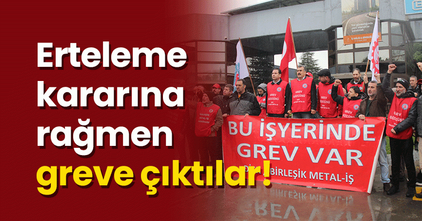 Erteleme kararına rağmen greve çıktılar!