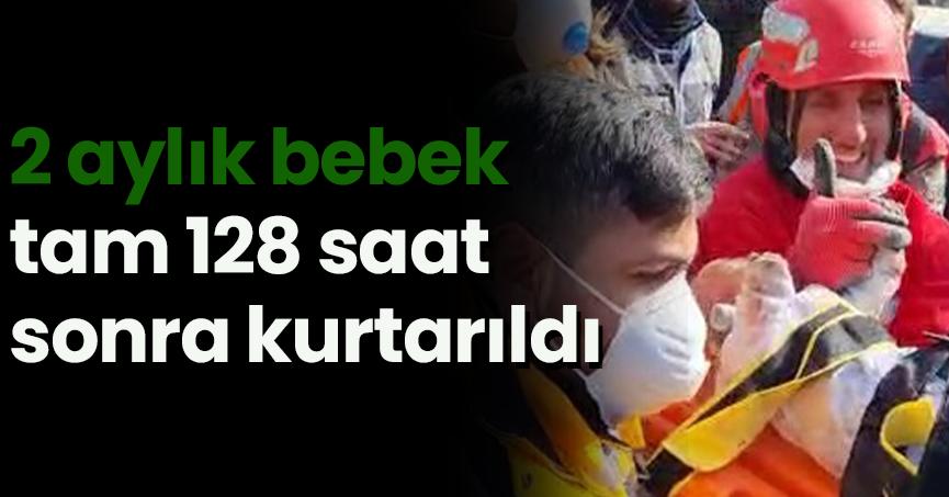 2 aylık bebek yıkıntıların arasından tam 128 saat sonra kurtarıldı