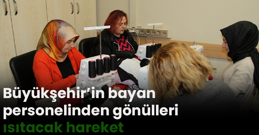 Büyükşehir’in bayan personelinden gönülleri ısıtacak hareket   