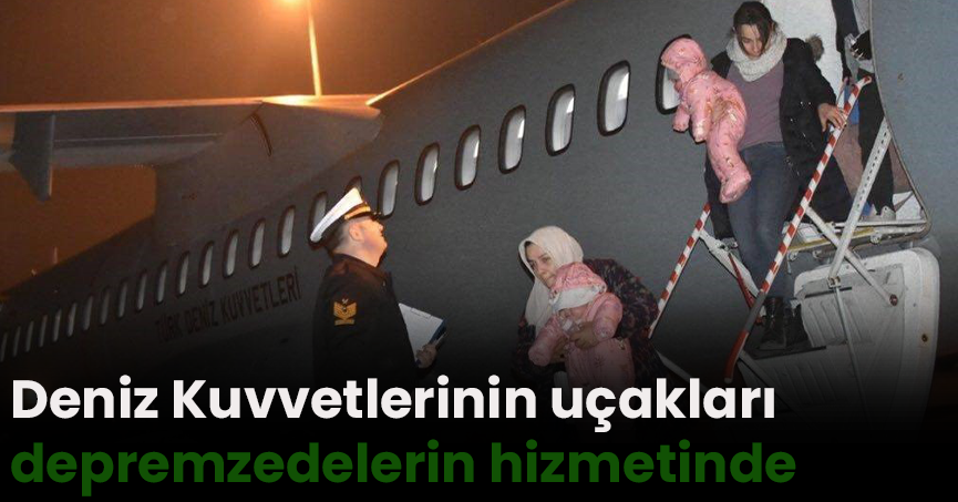 Deniz Kuvvetlerinin uçakları depremzedelerin hizmetinde