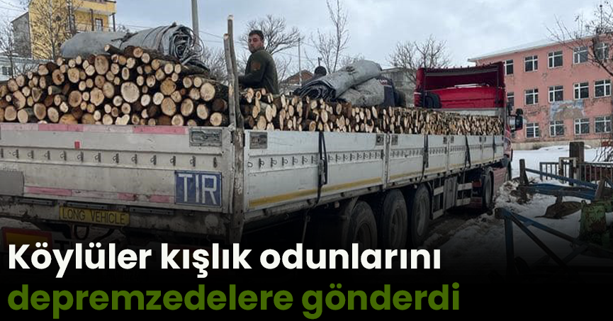 Köylüler kışlık odunlarını depremzedelere gönderdi