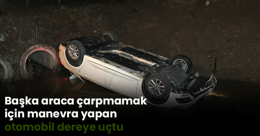 Başka araca çarpmamak için manevra yapan otomobil dereye uçtu