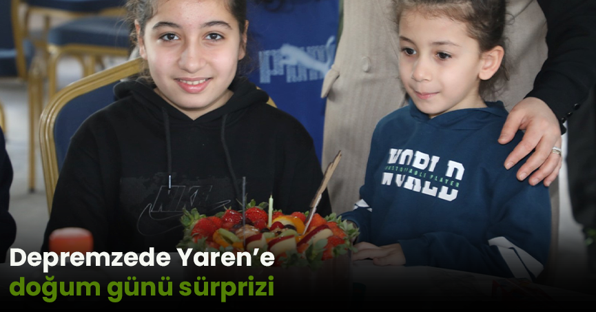 Depremzede Yaren’e doğum günü sürprizi