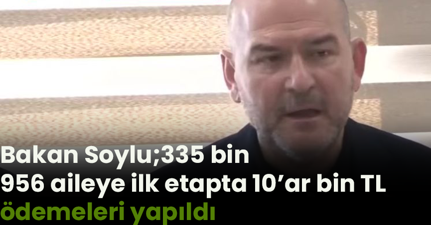 335 bin 956 aileye ilk etapta 10’ar bin TL ödemeleri yapıldı