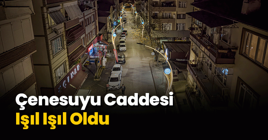 Çenesuyu Caddesi Işıl Işıl Oldu