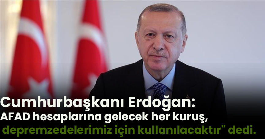 AFAD hesaplarına gelecek her kuruş, depremzedelerimiz için kullanılacaktır