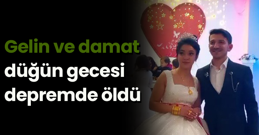 Gelin ve damat düğün gecesi depremde öldü