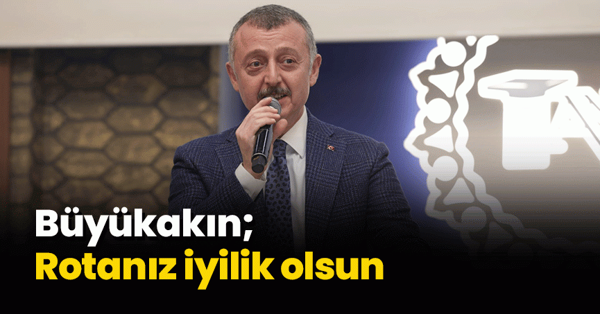 Başkan Büyükakın; Rotanız iyilik olsun