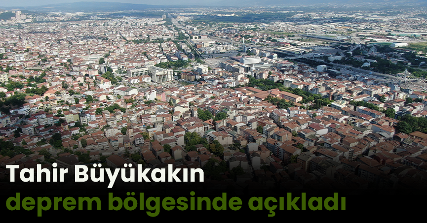 Tahir Büyükakın deprem bölgesinde açıkladı: 