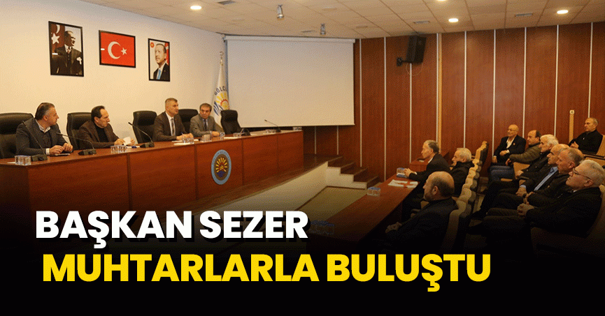 BAŞKAN SEZER MUHTARLARLA BULUŞTU
