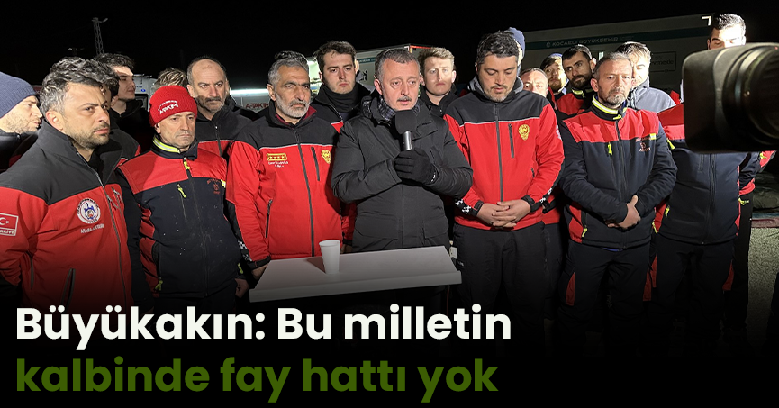Büyükakın: Bu milletin kalbinde fay hattı yok
