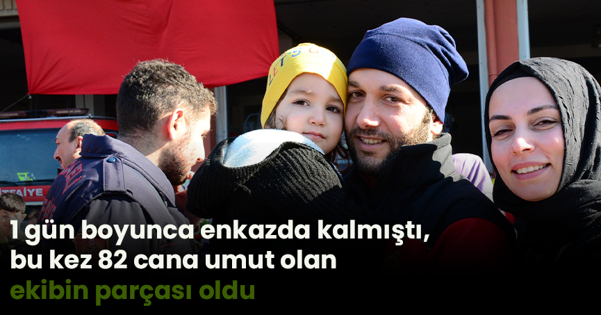 1 gün boyunca enkazda kalmıştı, bu kez 82 cana umut olan ekibin parçası oldu