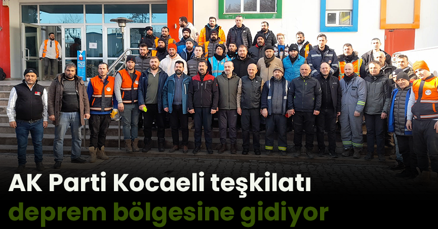 AK Parti Kocaeli teşkilatı deprem bölgesine gidiyor