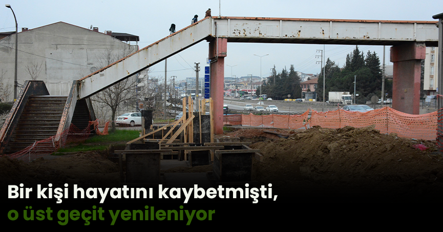Bir kişi hayatını kaybetmişti, o üst geçit yenileniyor