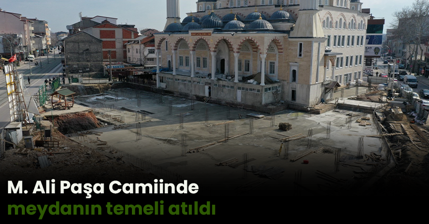 M. Ali Paşa Camiinde meydanın temeli atıldı
