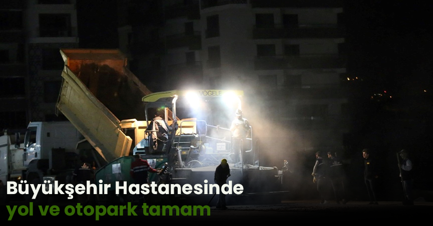 Büyükşehir Hastanesinde yol ve otopark tamam