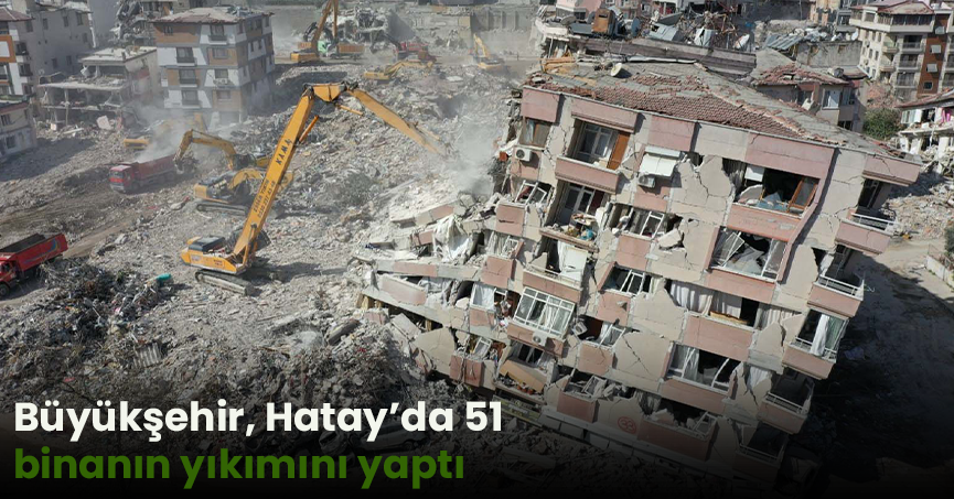 Büyükşehir, Hatay’da 51 binanın yıkımını yaptı