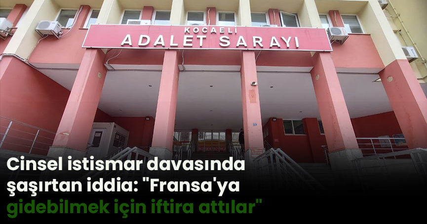 Cinsel istismar davasında şaşırtan iddia: 