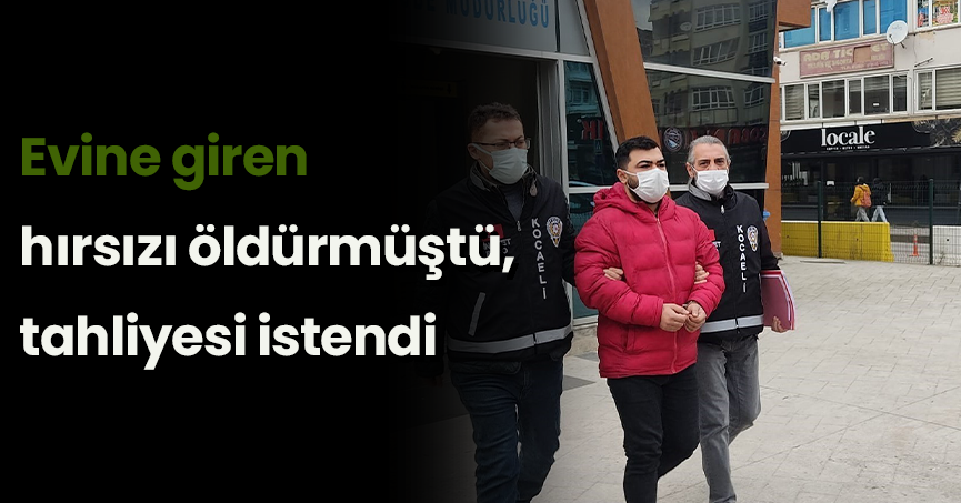 Evine giren hırsızı öldürmüştü, tahliyesi istendi