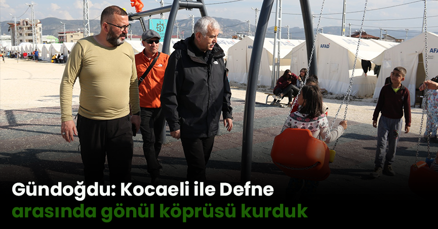 Gündoğdu: Kocaeli ile Defne arasında gönül köprüsü kurduk