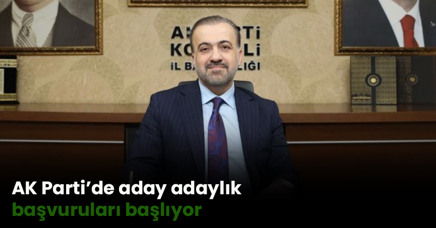 AK Parti’de aday adaylık başvuruları başlıyor