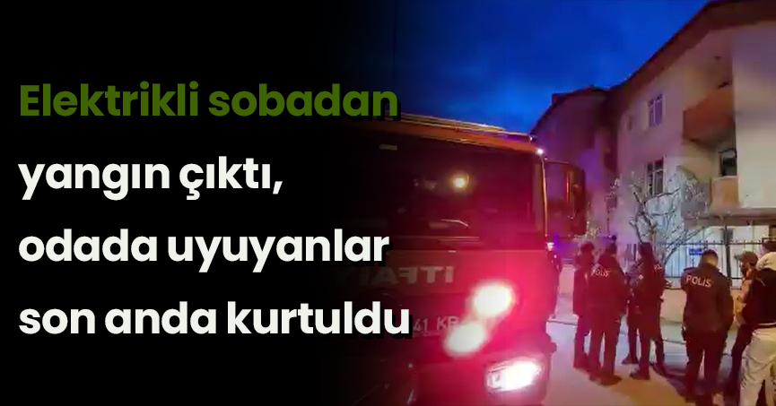 Elektrikli sobadan yangın çıktı, odada uyuyanlar son anda kurtuldu