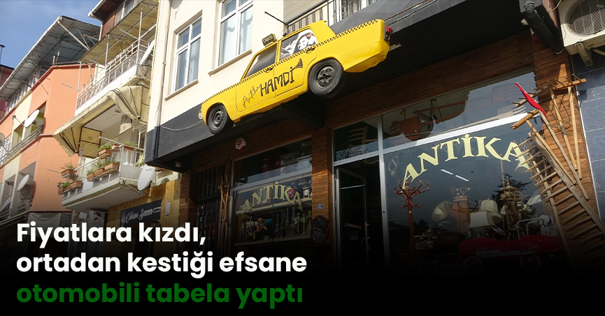 Fiyatlara kızdı, ortadan kestiği efsane otomobili tabela yaptı