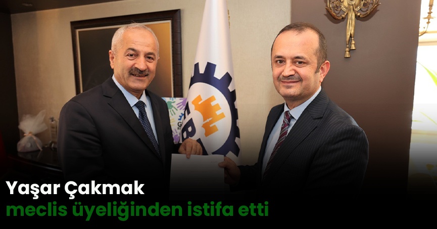 Yaşar Çakmak meclis üyeliğinden istifa etti