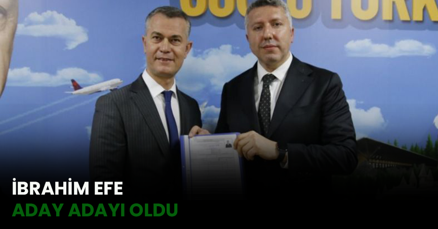 İBRAHİM EFE' ADAY ADAYI OLDU