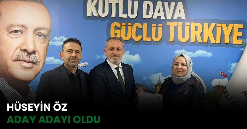 HÜSEYİN ÖZ ADAY ADAYI OLDU