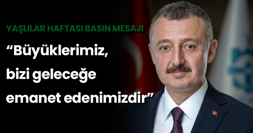“Büyüklerimiz, bizi geleceğe emanet edenimizdir”