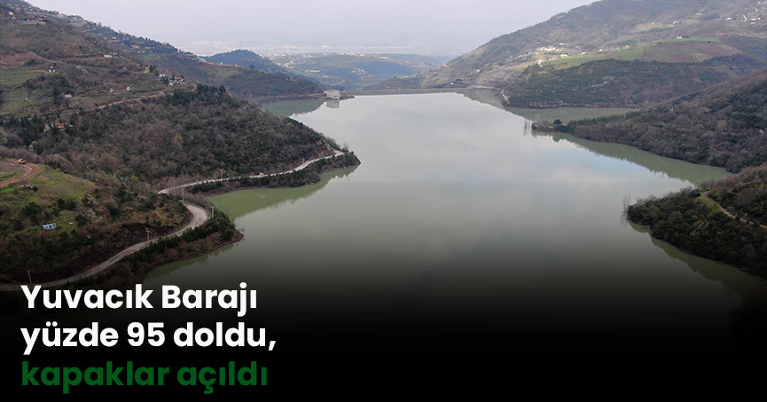 Yuvacık Barajı yüzde 95 doldu, kapaklar açıldı