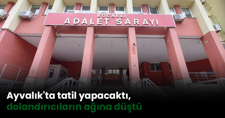 Ayvalık'ta tatil yapacaktı, dolandırıcıların ağına düştü