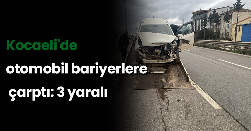 Kocaeli'de otomobil bariyerlere çarptı: 3 yaralı