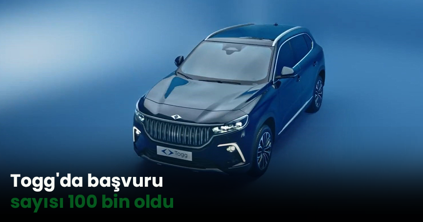 Togg'da başvuru sayısı 100 bin oldu