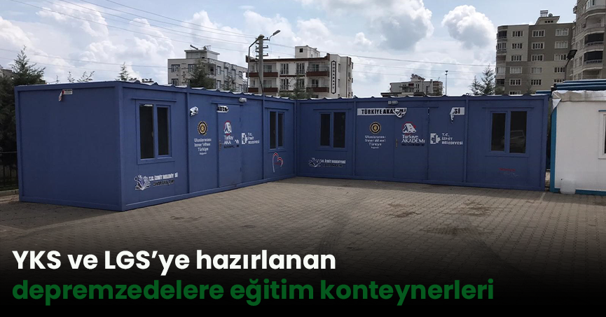 YKS ve LGS’ye hazırlanan depremzedelere eğitim konteynerleri