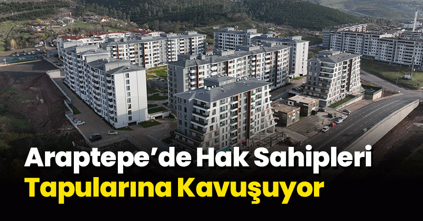 Araptepe’de Hak Sahipleri Tapularına Kavuşuyor