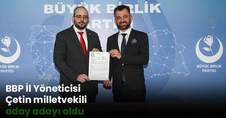 BBP İl Yöneticisi Çetin milletvekili aday adayı oldu