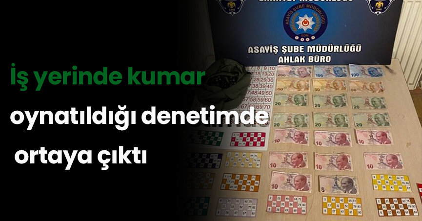 İş yerinde kumar oynatıldığı denetimde ortaya çıktı