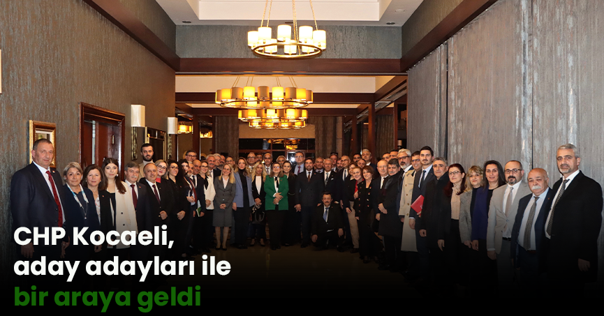 CHP Kocaeli, aday adayları ile bir araya geldi