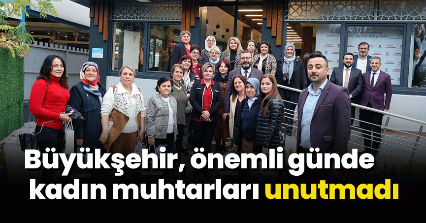 Büyükşehir, önemli günde kadın muhtarları unutmadı
