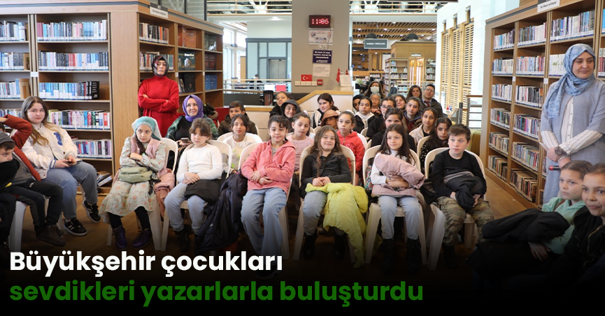 Büyükşehir çocukları sevdikleri yazarlarla buluşturdu