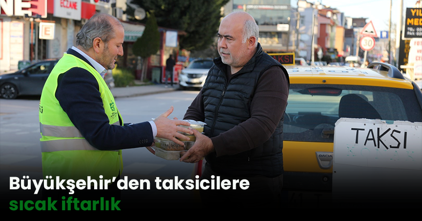 Büyükşehir’den taksicilere sıcak iftarlık